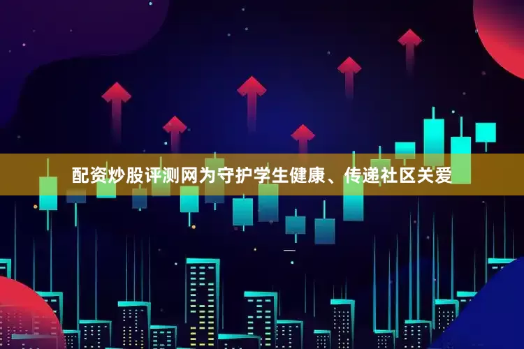 配资炒股评测网为守护学生健康、传递社区关爱