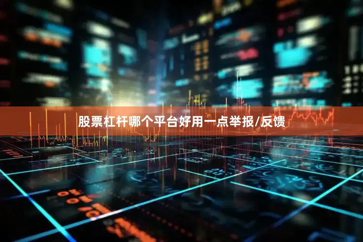 股票杠杆哪个平台好用一点举报/反馈