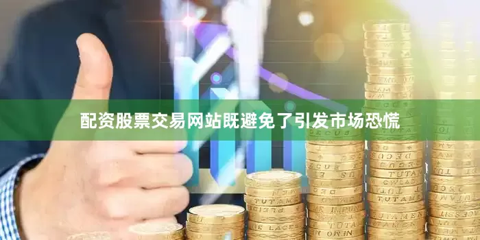 配资股票交易网站既避免了引发市场恐慌