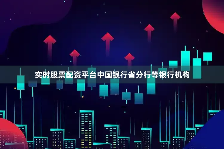 实时股票配资平台中国银行省分行等银行机构