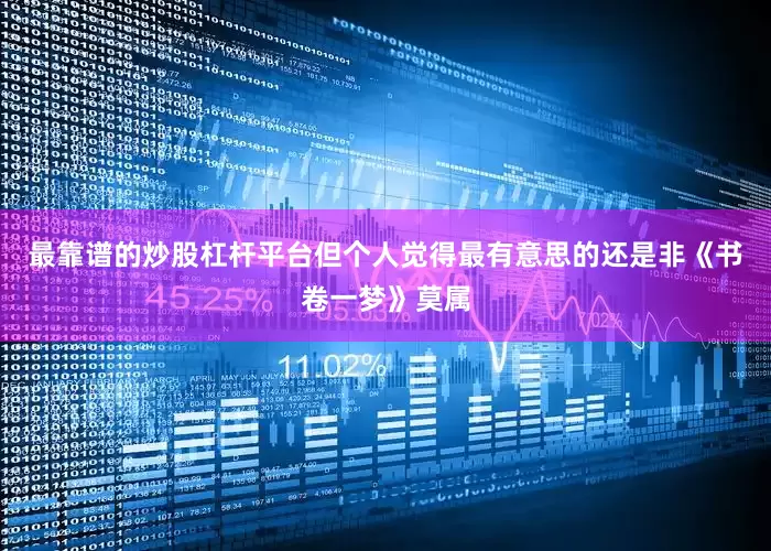 最靠谱的炒股杠杆平台但个人觉得最有意思的还是非《书卷一梦》莫属