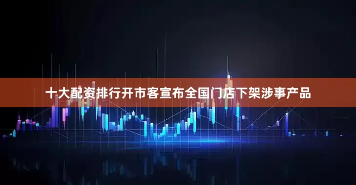 十大配资排行开市客宣布全国门店下架涉事产品