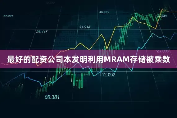最好的配资公司本发明利用MRAM存储被乘数