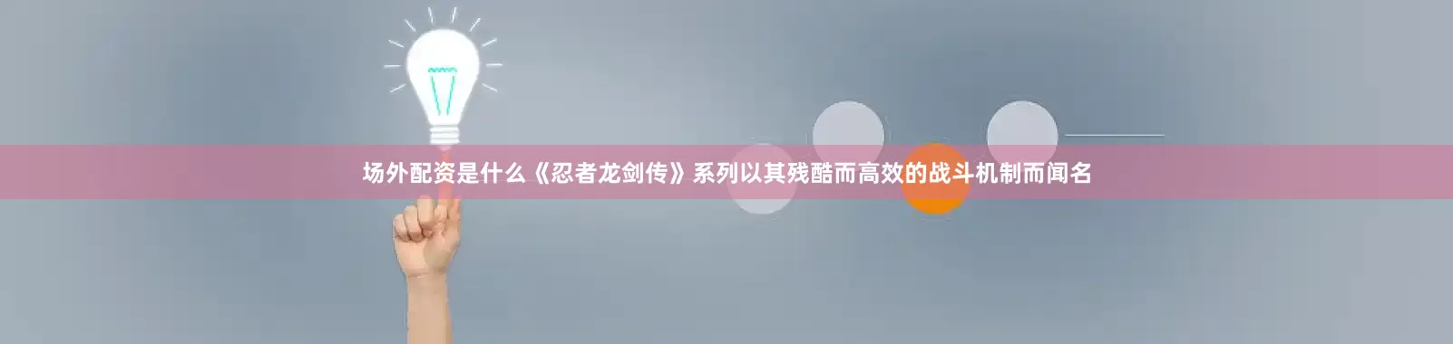 场外配资是什么《忍者龙剑传》系列以其残酷而高效的战斗机制而闻名